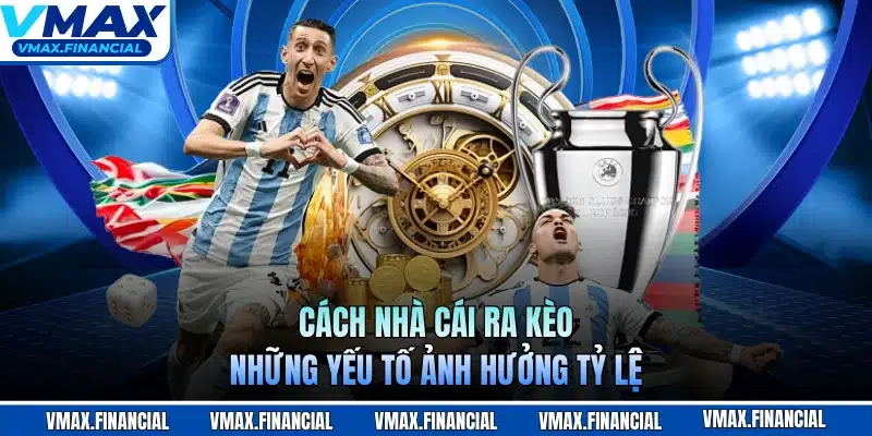 Cách Nhà Cái Ra Kèo - Những Yếu Tố Ảnh Hưởng Tỷ Lệ