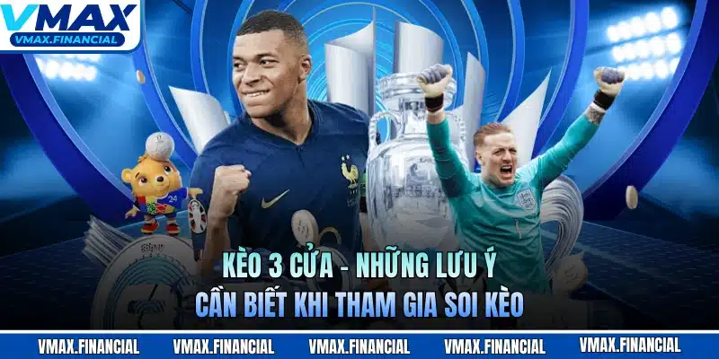 Kèo 3 Cửa - Những Lưu Ý Cần Biết Khi Tham Gia Soi Kèo