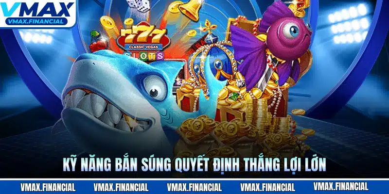 Kỹ năng bắn súng quyết định thắng lợi lớn