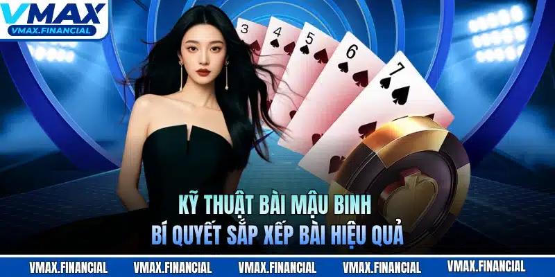 Kỹ Thuật Bài Mậu Binh - Bí Quyết Sắp Xếp Bài Hiệu Quả