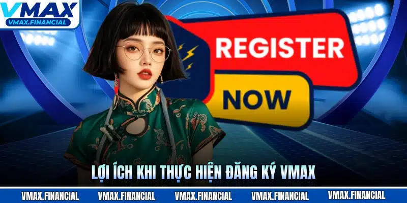 Lợi ích khi thực hiện đăng ký VMAX