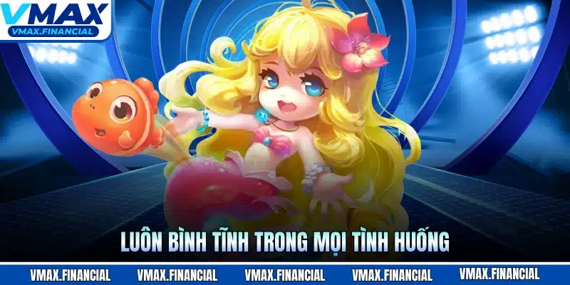 Luôn bình tĩnh trong mọi tình huống