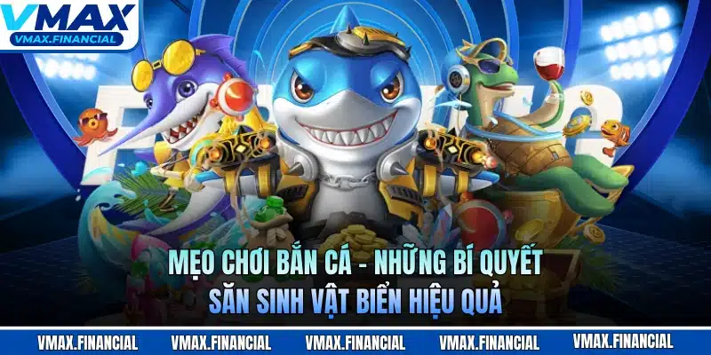 Mẹo Chơi Bắn Cá - Những Bí Quyết Săn Sinh Vật Biển Hiệu Quả