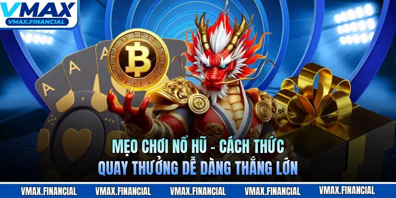 Mẹo Chơi Nổ Hũ - Cách Thức Quay Thưởng Dễ Dàng Thắng Lớn