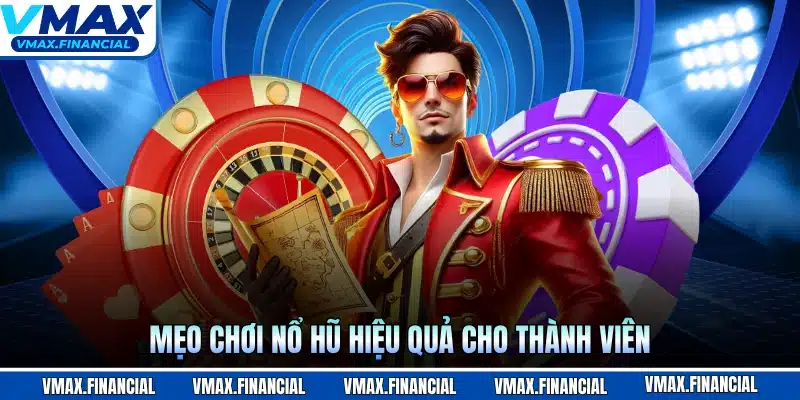 Mẹo chơi nổ hũ hiệu quả cho thành viên