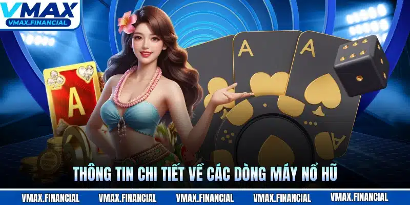 Thông tin chi tiết về các dòng máy nổ hũ
