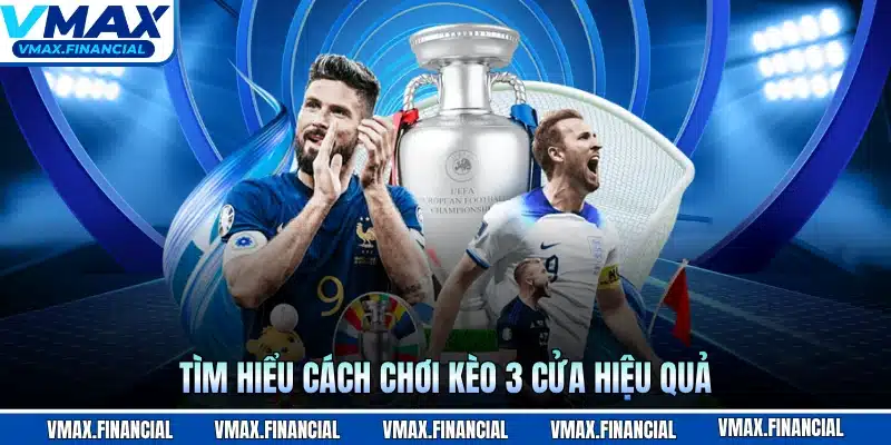 Tìm hiểu cách chơi kèo 3 cửa hiệu quả