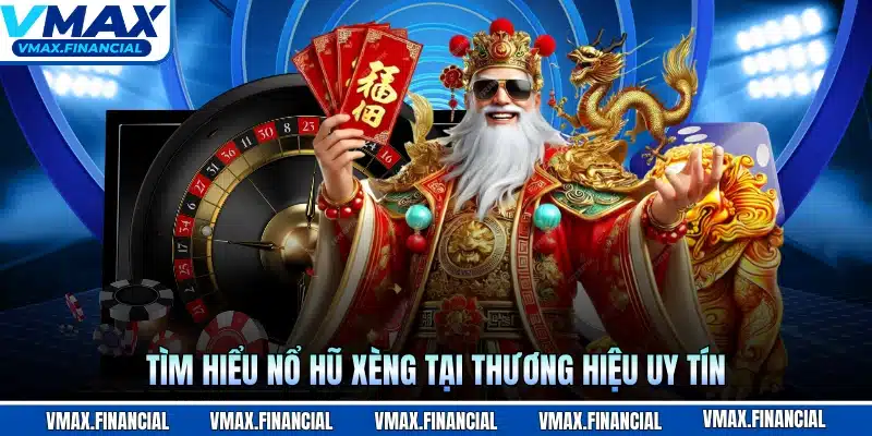 Tìm hiểu nổ hũ xèng tại thương hiệu uy tín