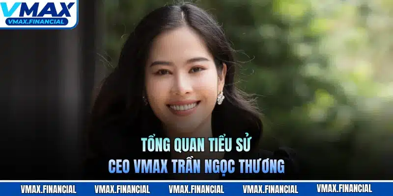 Tổng quan tiểu sử CEO VMAX Trần Ngọc Thương