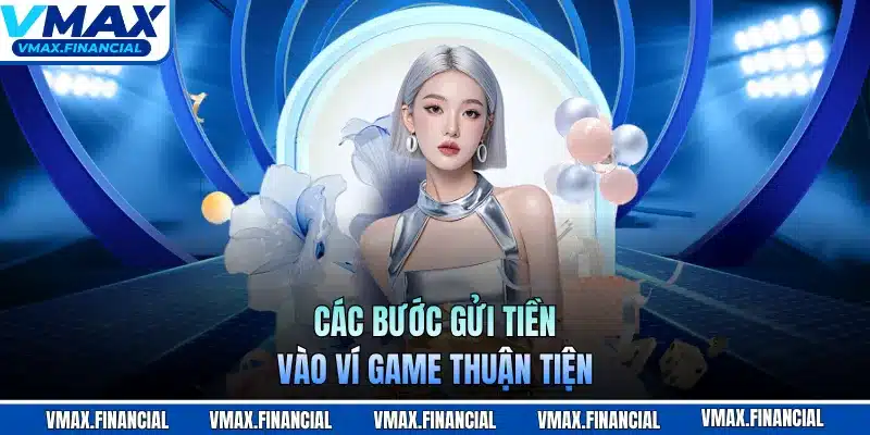 Các bước gửi tiền vào ví game thuận tiện