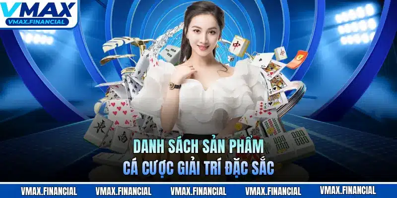 Danh sách sản phẩm cá cược giải trí đặc sắc